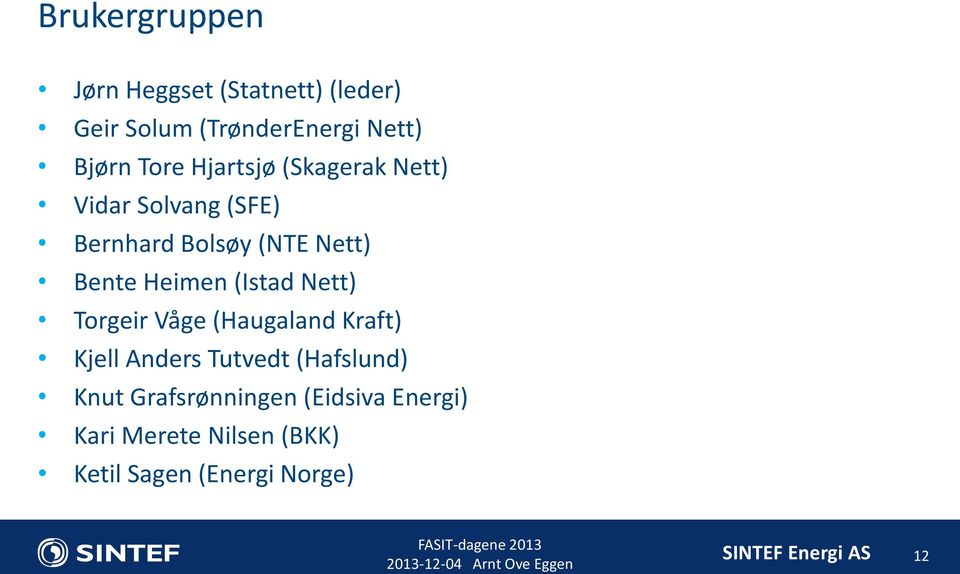 Heimen (Istad Nett) Torgeir Våge (Haugaland Kraft) Kjell Anders Tutvedt (Hafslund)