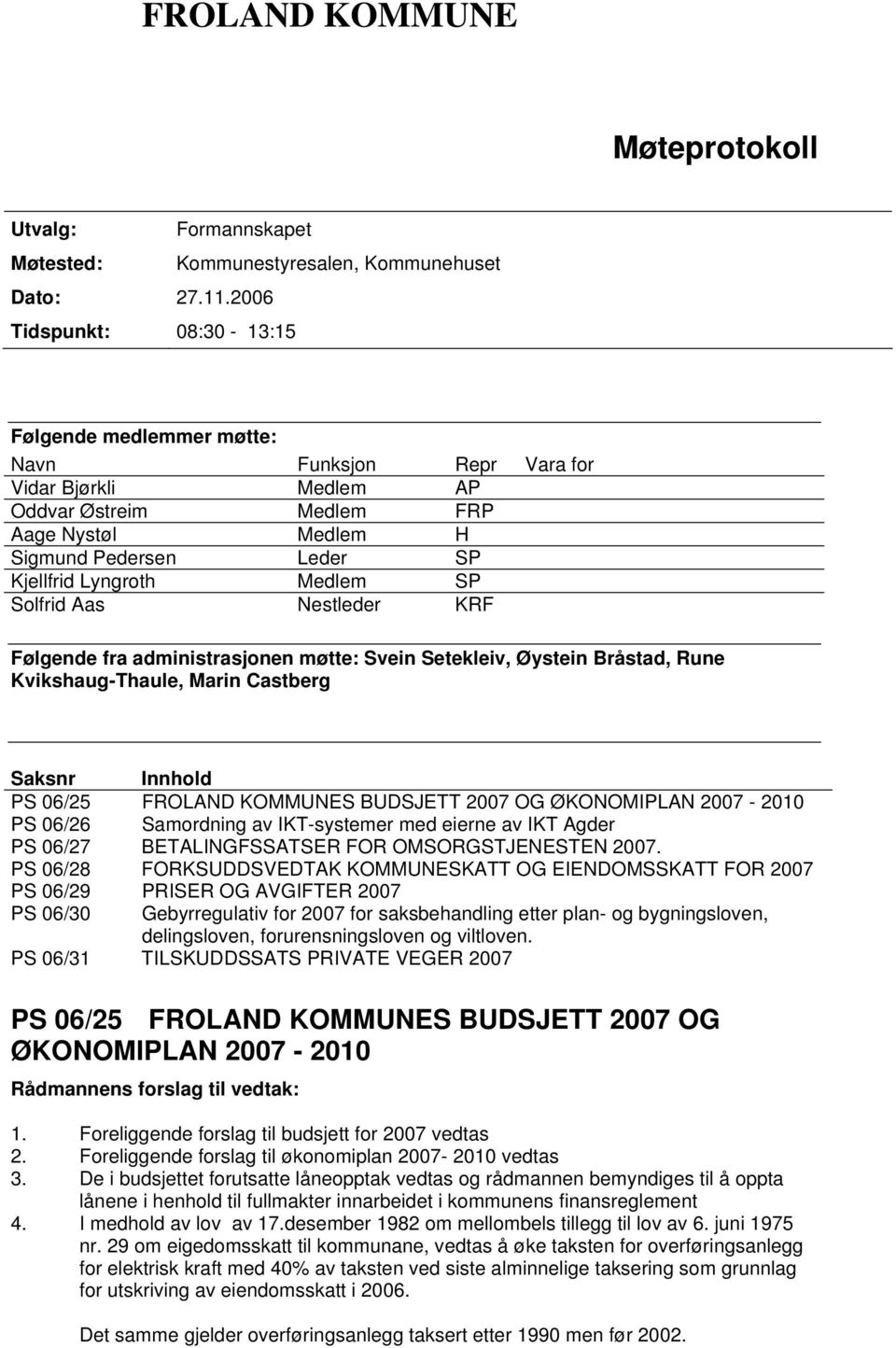 Medlem SP Solfrid Aas Nestleder KRF Følgende fra administrasjonen møtte: Svein Setekleiv, Øystein Bråstad, Rune Kvikshaug-Thaule, Marin Castberg Saksnr Innhold PS 06/25 FROLAND KOMMUNES BUDSJETT 2007