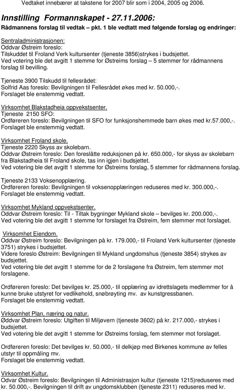 stemme for Østreims forslag 5 stemmer for rådmannens forslag til bevilling. Tjeneste 3900 Tilskudd til fellesrådet: Solfrid Aas foreslo: Bevilgningen til Fellesrådet økes med kr. 50.000,-.