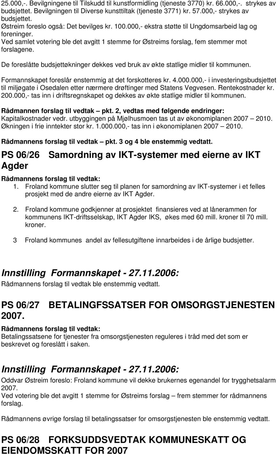 Ved samlet votering ble det avgitt 1 stemme for Østreims forslag, fem stemmer mot forslagene. De foreslåtte budsjettøkninger dekkes ved bruk av økte statlige midler til kommunen.