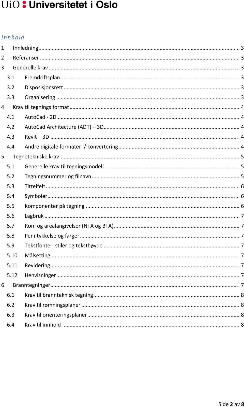 .. 5 5.3 Tittelfelt... 6 5.4 Symboler... 6 5.5 Komponenter på tegning... 6 5.6 Lagbruk... 7 5.7 Rom og arealangivelser (NTA og BTA)... 7 5.8 Penntykkelse og farger... 7 5.9 Tekstfonter, stiler og teksthøyde.