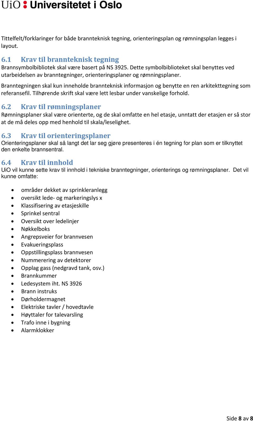 Branntegningen skal kun inneholde brannteknisk informasjon og benytte en ren arkitekttegning som referansefil. Tilhørende skrift skal være lett lesbar under vanskelige forhold. 6.