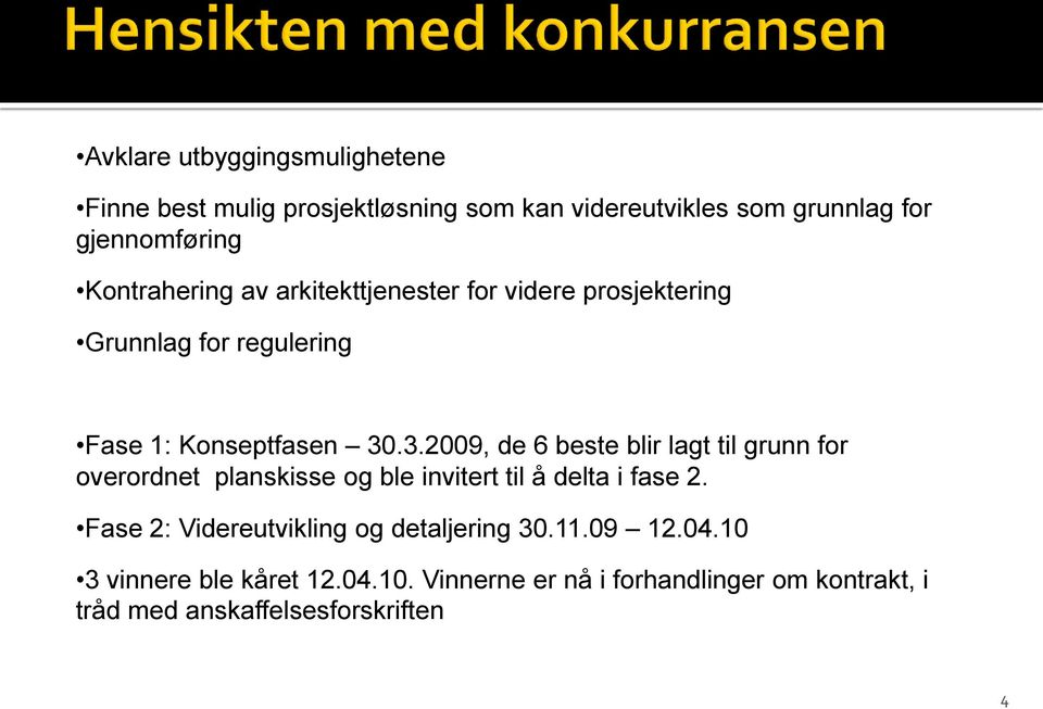 .3.2009, de 6 beste blir lagt til grunn for overordnet planskisse og ble invitert til å delta i fase 2.