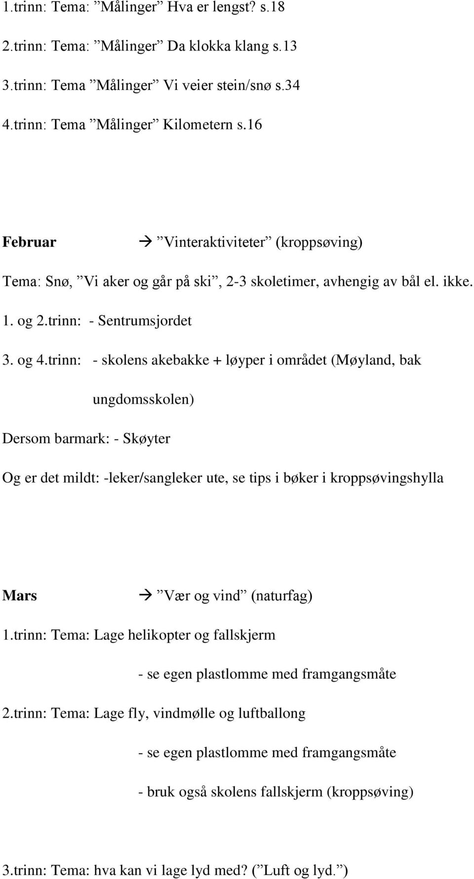 trinn: - skolens akebakke + løyper i området (Møyland, bak ungdomsskolen) Dersom barmark: - Skøyter Og er det mildt: -leker/sangleker ute, se tips i bøker i kroppsøvingshylla Mars Vær og vind