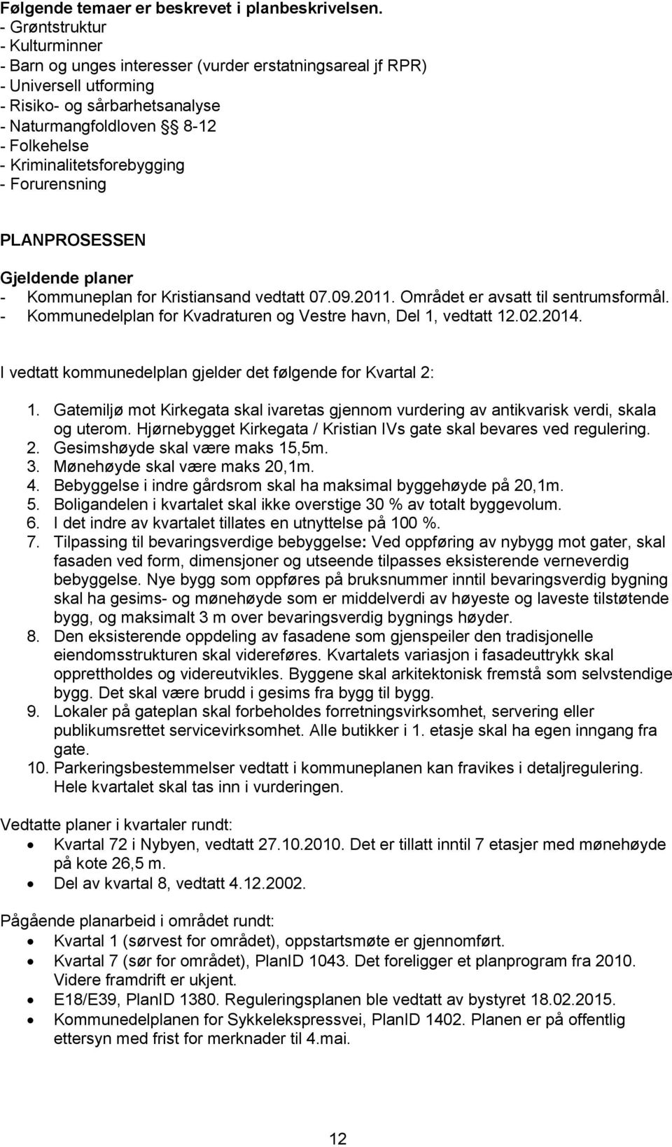 Kriminalitetsforebygging - Forurensning PLANPROSESSEN Gjeldende planer - Kommuneplan for Kristiansand vedtatt 07.09.2011. Området er avsatt til sentrumsformål.