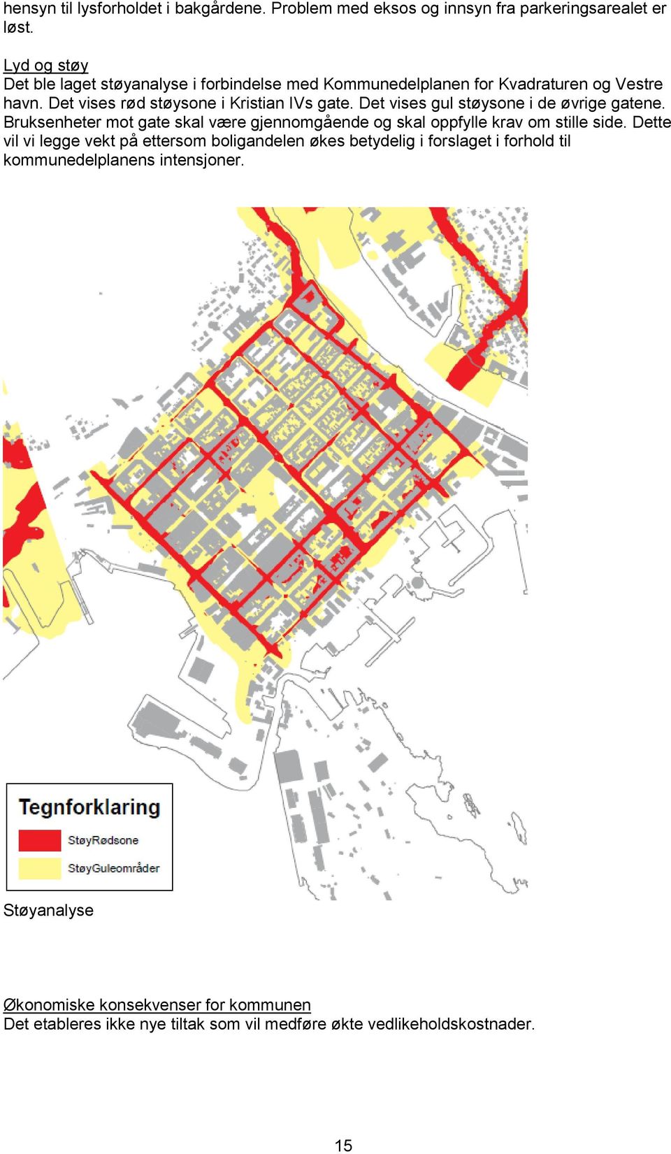 Det vises gul støysone i de øvrige gatene. Bruksenheter mot gate skal være gjennomgående og skal oppfylle krav om stille side.