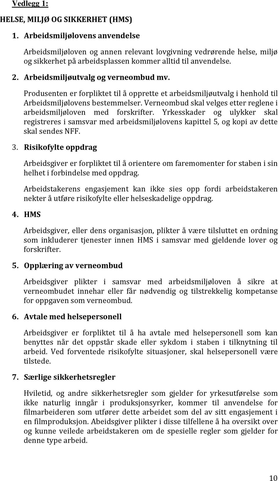 Arbeidsmiljøutvalg og verneombud mv. Produsenten er forpliktet til å opprette et arbeidsmiljøutvalg i henhold til Arbeidsmiljølovens bestemmelser.