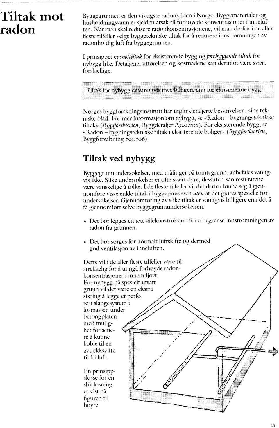 I prinsippet er mottiltak for eksisterende bygg ogforebygøende tiltak for nybygg like. Detaljene, utforelsen og kostnadene kan derimot være svært forskjellige.