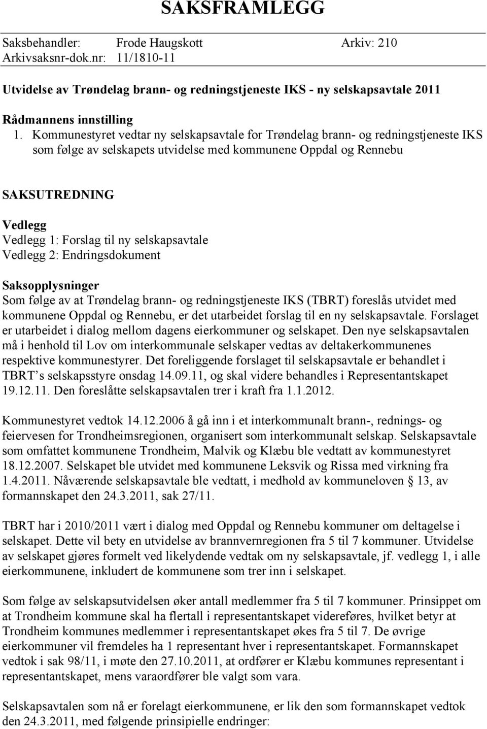 selskapsavtale Vedlegg 2: Endringsdokument Saksopplysninger Som følge av at Trøndelag brann- og redningstjeneste IKS (TBRT) foreslås utvidet med kommunene Oppdal og Rennebu, er det utarbeidet forslag