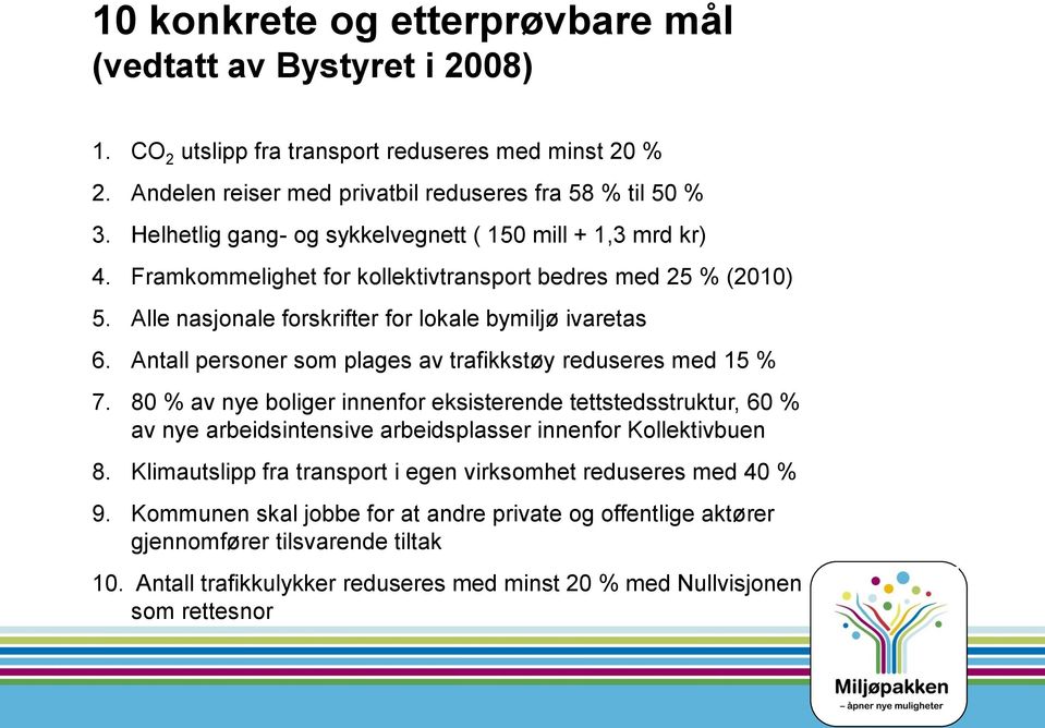 Antall personer som plages av trafikkstøy reduseres med 15 % 7. 80 % av nye boliger innenfor eksisterende tettstedsstruktur, 60 % av nye arbeidsintensive arbeidsplasser innenfor Kollektivbuen 8.