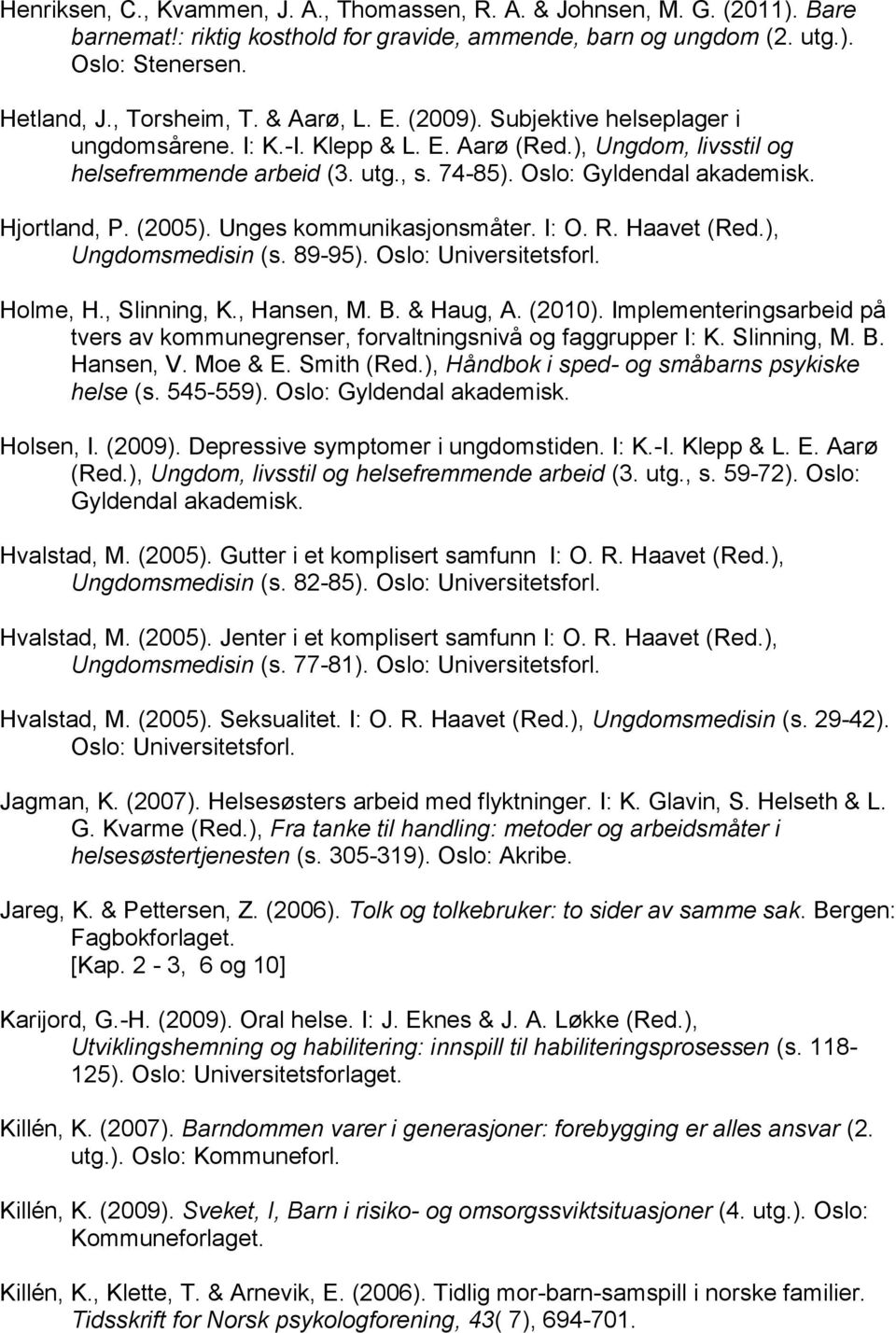 Unges kommunikasjonsmåter. I: O. R. Haavet (Red.), Ungdomsmedisin (s. 89-95). Oslo: Universitetsforl. Holme, H., Slinning, K., Hansen, M. B. & Haug, A. (2010).