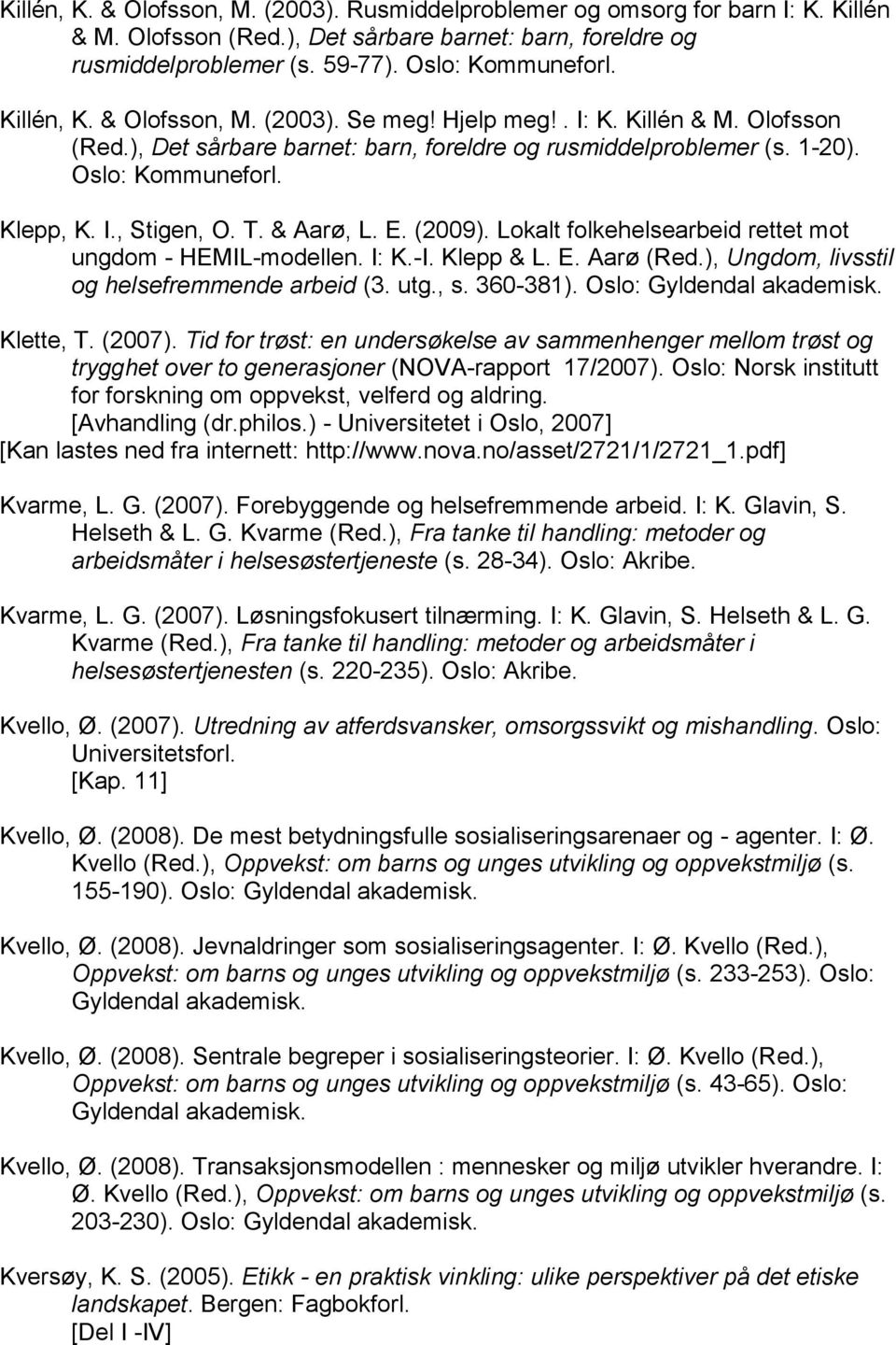 T. & Aarø, L. E. (2009). Lokalt folkehelsearbeid rettet mot ungdom - HEMIL-modellen. I: K.-I. Klepp & L. E. Aarø (Red.), Ungdom, livsstil og helsefremmende arbeid (3. utg., s. 360-381).