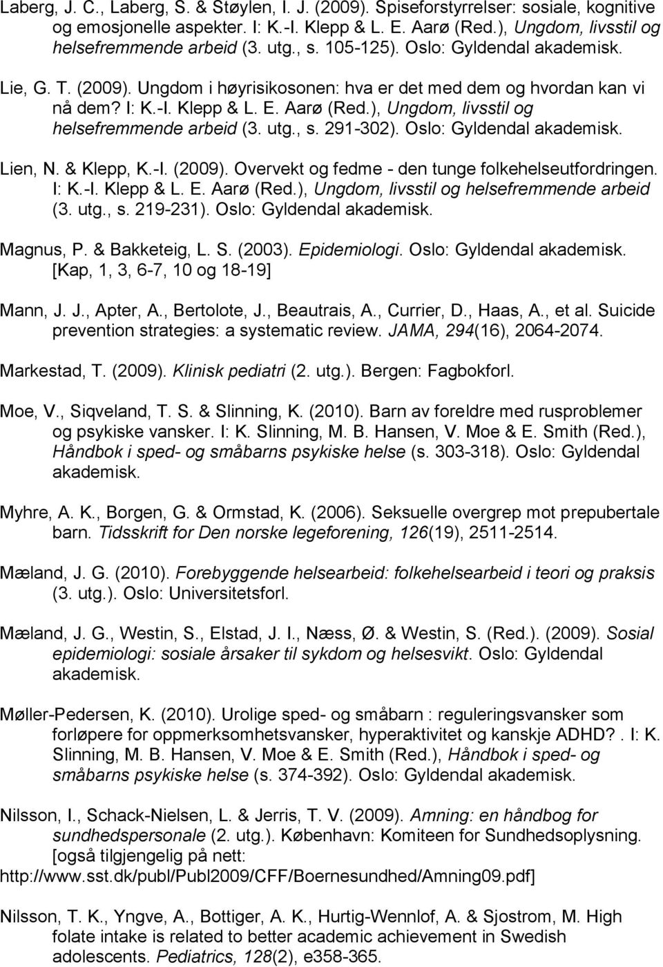 , s. 291-302). Oslo: Lien, N. & Klepp, K.-I. (2009). Overvekt og fedme - den tunge folkehelseutfordringen. I: K.-I. Klepp & L. E. Aarø (Red.), Ungdom, livsstil og helsefremmende arbeid (3. utg., s. 219-231).