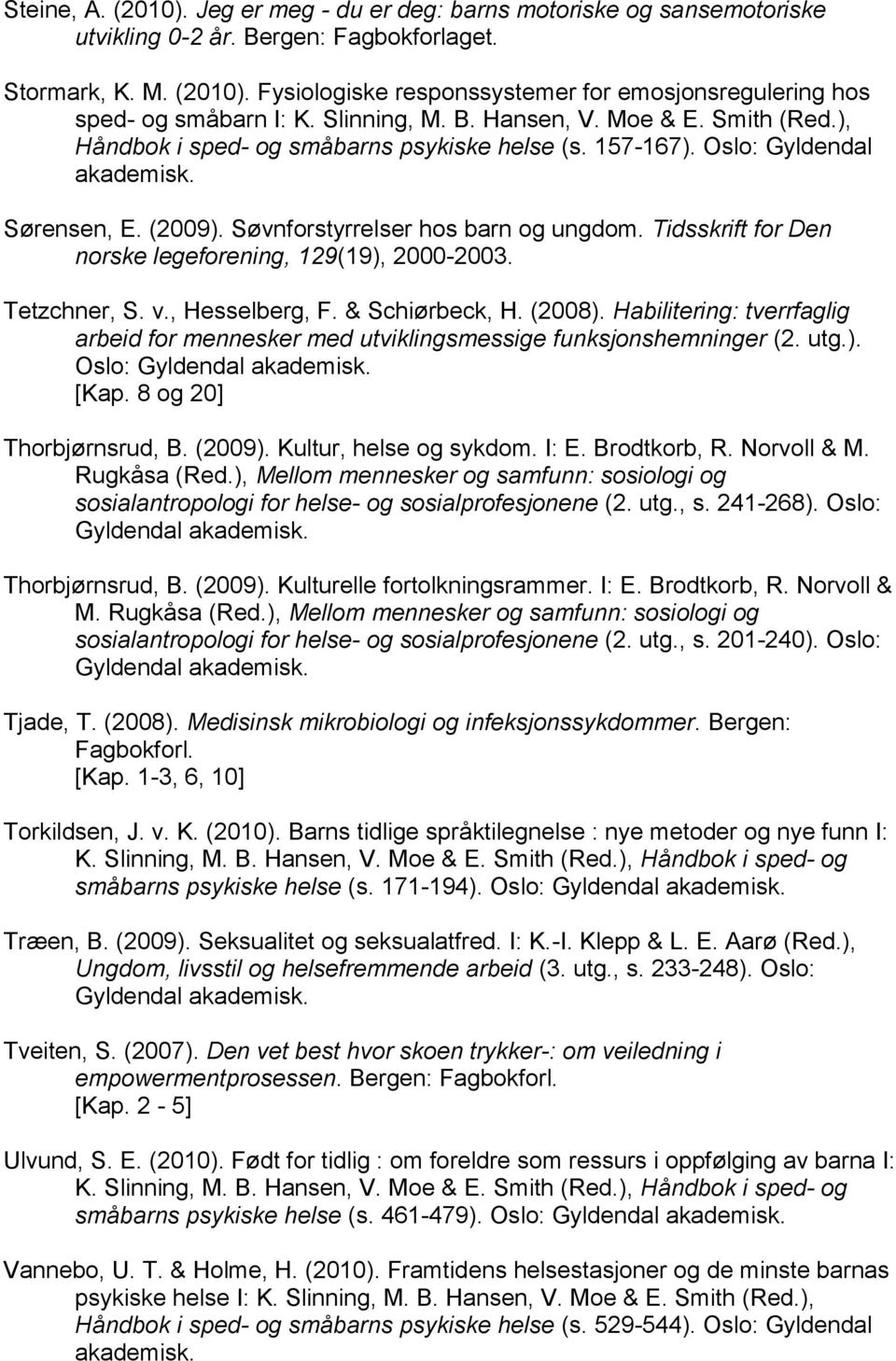 Tidsskrift for Den norske legeforening, 129(19), 2000-2003. Tetzchner, S. v., Hesselberg, F. & Schiørbeck, H. (2008).