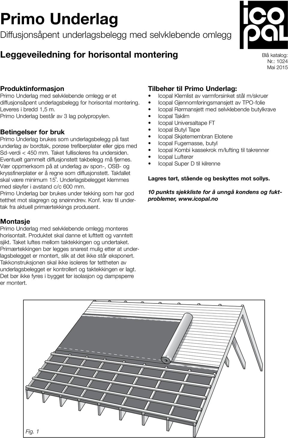 Primo Underlag består av 3 lag polypropylen. Betingelser for bruk Primo Underlag brukes som underlagsbelegg på fast underlag av bordtak, porøse trefiberplater eller gips med Sd-verdi < 450 mm.