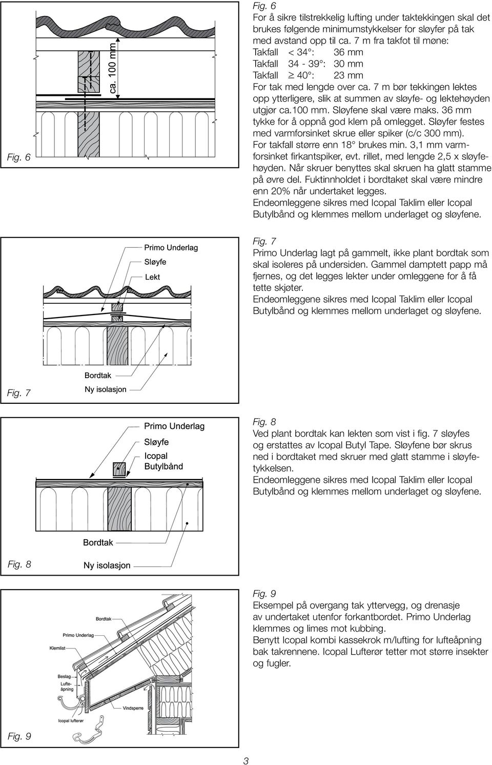 7 m bør tekkingen lektes opp ytter ligere, slik at summen av sløyfe- og lektehøyden utgjør ca.100 mm. Sløyfene skal være maks. 36 mm tykke for å oppnå god klem på om legget.
