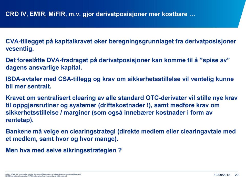 ISDA-avtaler med CSA-tillegg og krav om sikkerhetsstillelse vil ventelig kunne bli mer sentralt.