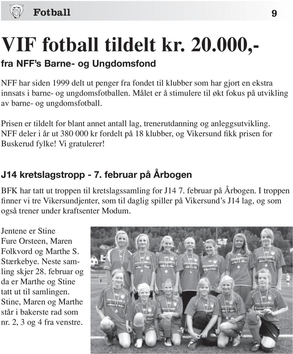 NFF deler i år ut 380 000 kr fordelt på 18 klubber, og Vikersund fikk prisen for Buskerud fylke! Vi gratulerer! J14 kretslagstropp - 7.