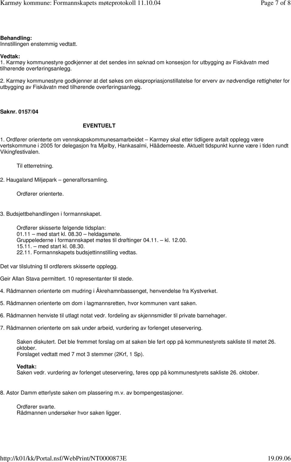 Ordfører orienterte om vennskapskommunesamarbeidet Karmøy skal etter tidligere avtalt opplegg være vertskommune i 2005 for delegasjon fra Mjølby, Hankasalmi, Häädemeeste.