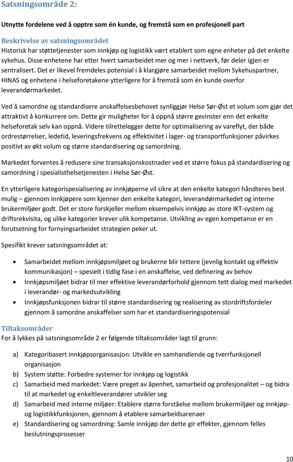 Det er likevel fremdeles potensial i å klargjøre samarbeidet mellom Sykehuspartner, HINAS og enhetene i helseforetakene ytterligere for å fremstå som én kunde overfor leverandørmarkedet.