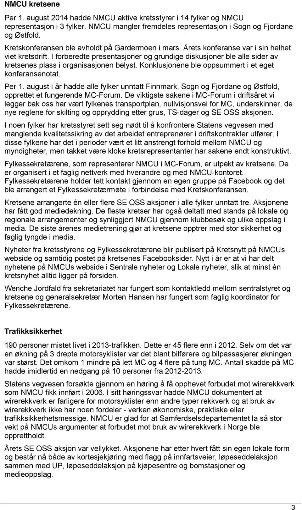 I forberedte presentasjoner og grundige diskusjoner ble alle sider av kretsenes plass i organisasjonen belyst. Konklusjonene ble oppsummert i et eget konferansenotat. Per 1.