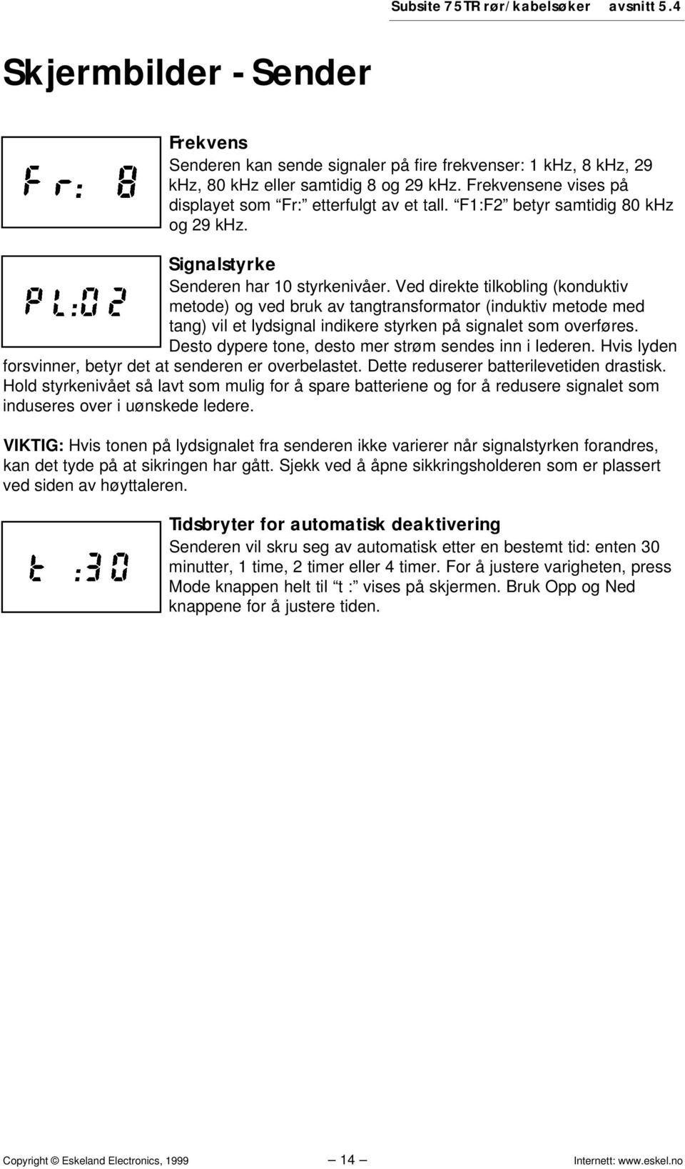 Ved direkte tilkobling (konduktiv metode) og ved bruk av tangtransformator (induktiv metode med tang) vil et lydsignal indikere styrken på signalet som overføres.