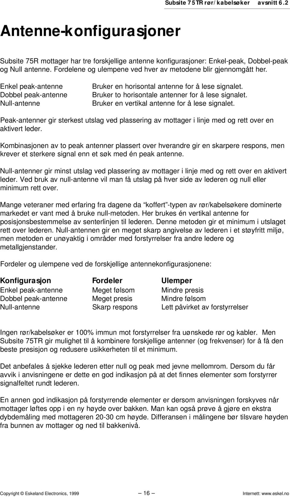 Bruker to horisontale antenner for å lese signalet. Bruker en vertikal antenne for å lese signalet.