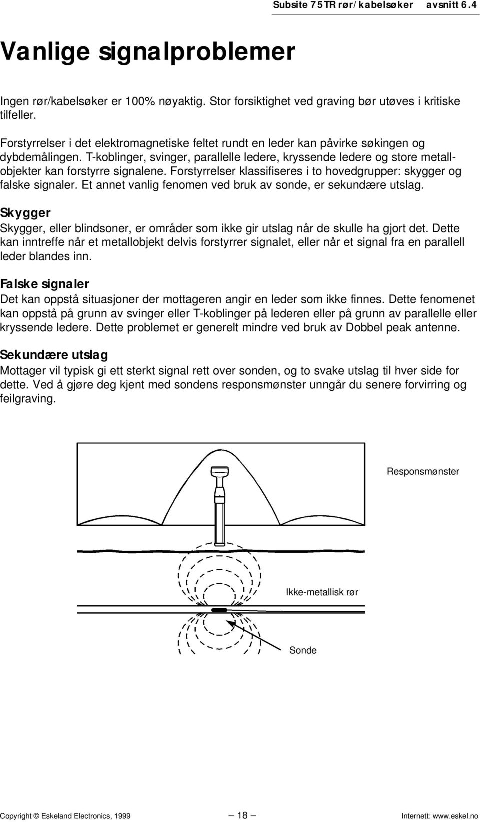 T-koblinger, svinger, parallelle ledere, kryssende ledere og store metallobjekter kan forstyrre signalene. Forstyrrelser klassifiseres i to hovedgrupper: skygger og falske signaler.