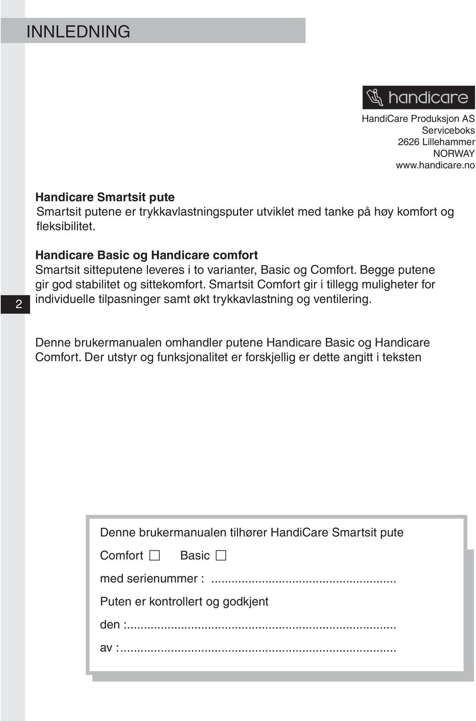 2 Handicare Basic og Handicare comfort Smartsit sitteputene leveres i to varianter, Basic og Comfort. Begge putene gir god stabilitet og sittekomfort.