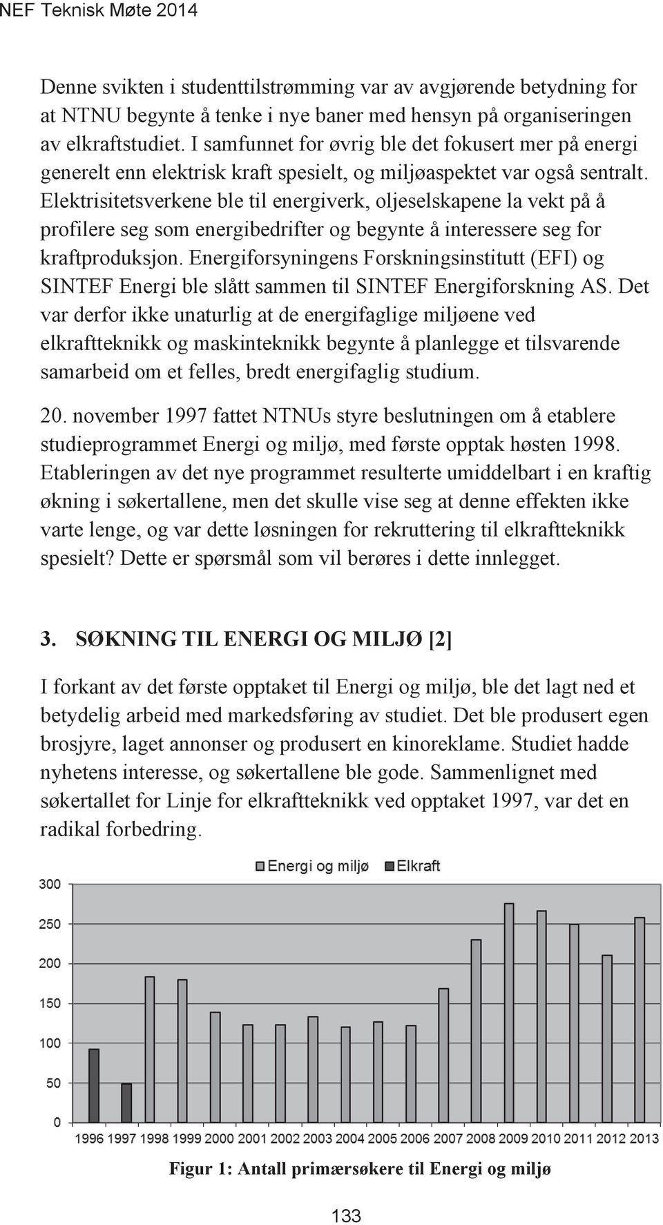 Elektrisitetsverkene ble til energiverk, oljeselskapene la vekt på å profilere seg som energibedrifter og begynte å interessere seg for kraftproduksjon.