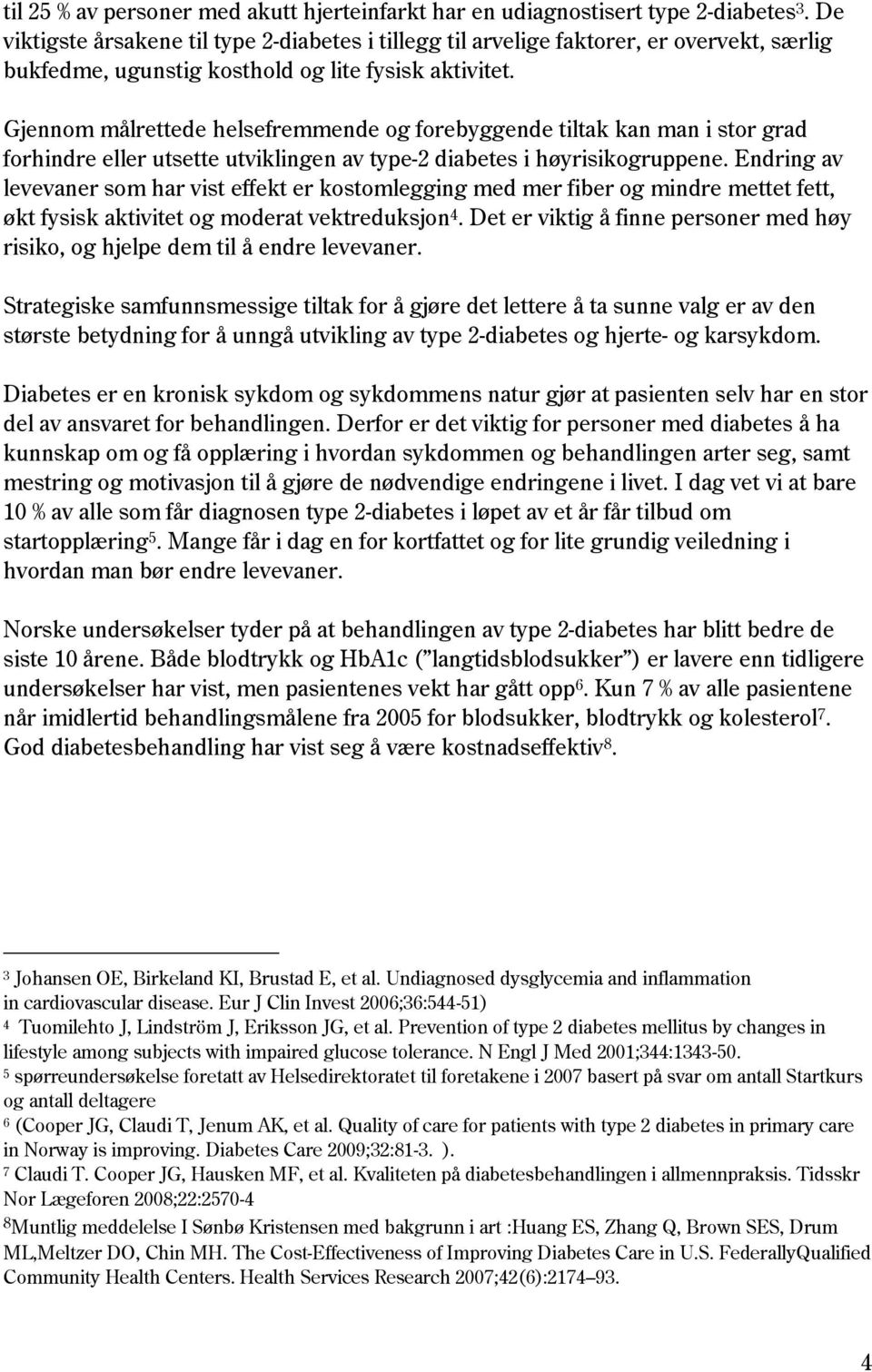 Gjennom målrettede helsefremmende og forebyggende tiltak kan man i stor grad forhindre eller utsette utviklingen av type-2 diabetes i høyrisikogruppene.