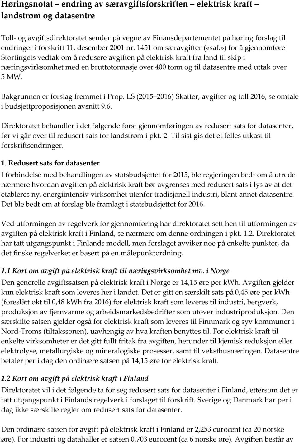 ») for å gjennomføre Stortingets vedtak om å redusere avgiften på elektrisk kraft fra land til skip i næringsvirksomhet med en bruttotonnasje over 400 tonn og til datasentre med uttak over 5 MW.