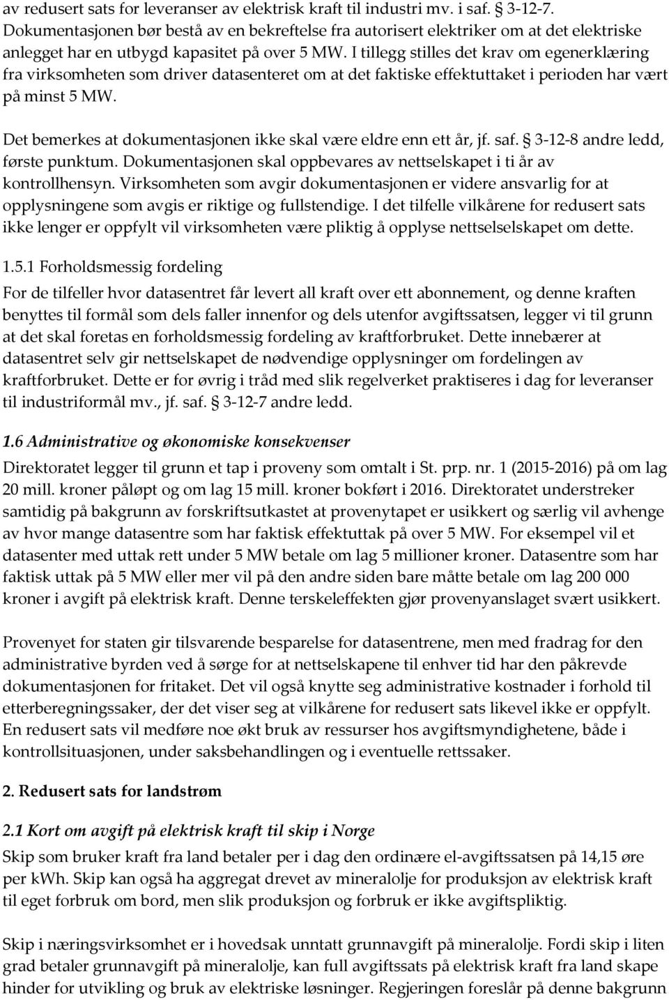 I tillegg stilles det krav om egenerklæring fra virksomheten som driver datasenteret om at det faktiske effektuttaket i perioden har vært på minst 5 MW.