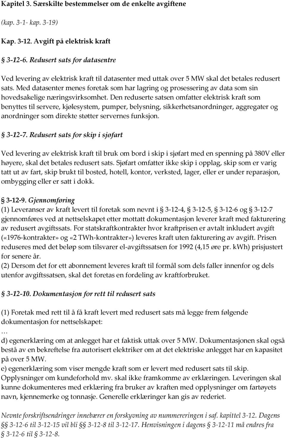 Med datasenter menes foretak som har lagring og prosessering av data som sin hovedsakelige næringsvirksomhet.