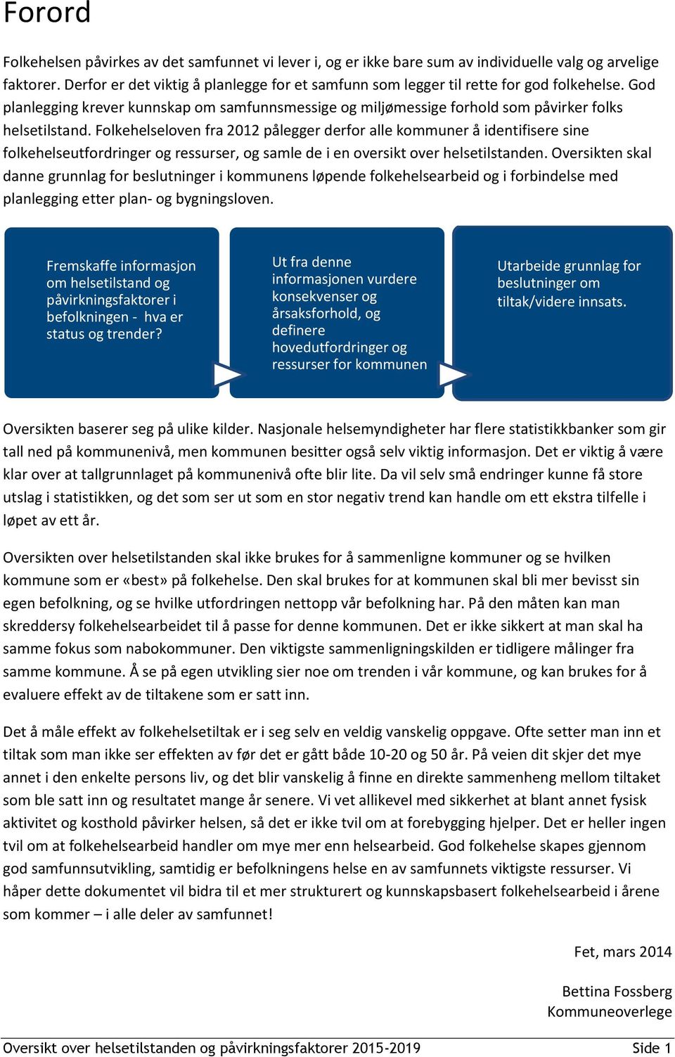 Folkehelseloven fra 212 pålegger derfor alle kommuner å identifisere sine folkehelseutfordringer og ressurser, og samle de i en oversikt over helsetilstanden.