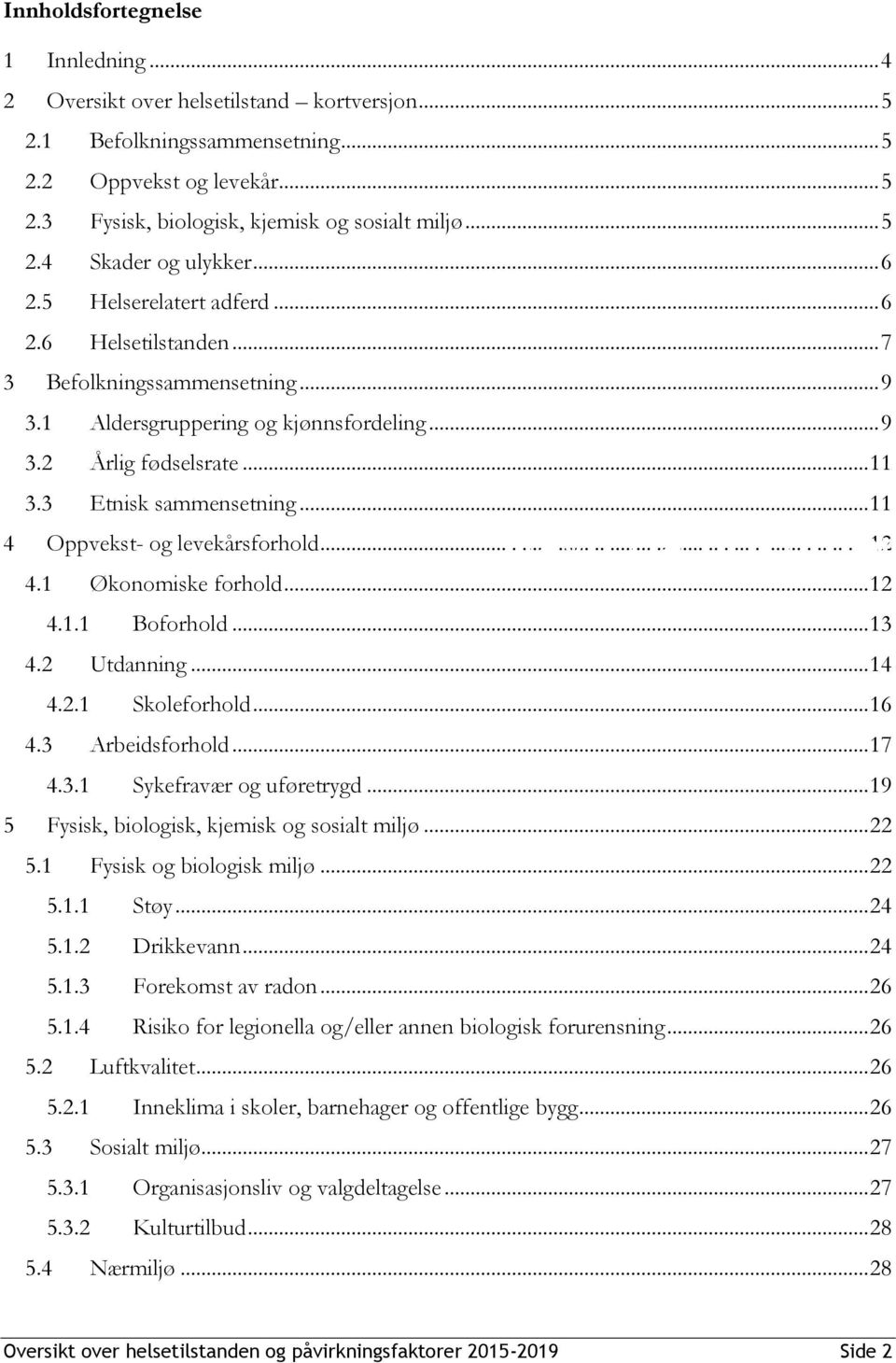 3 Etnisk sammensetning... 11 Navn på dokument 4 Oppvekst- og levekårsforhold... 12 4.1 Økonomiske forhold... 12 4.1.1 Boforhold... 13 4.2 Utdanning... 14 4.2.1 Skoleforhold... 16 4.3 Arbeidsforhold.