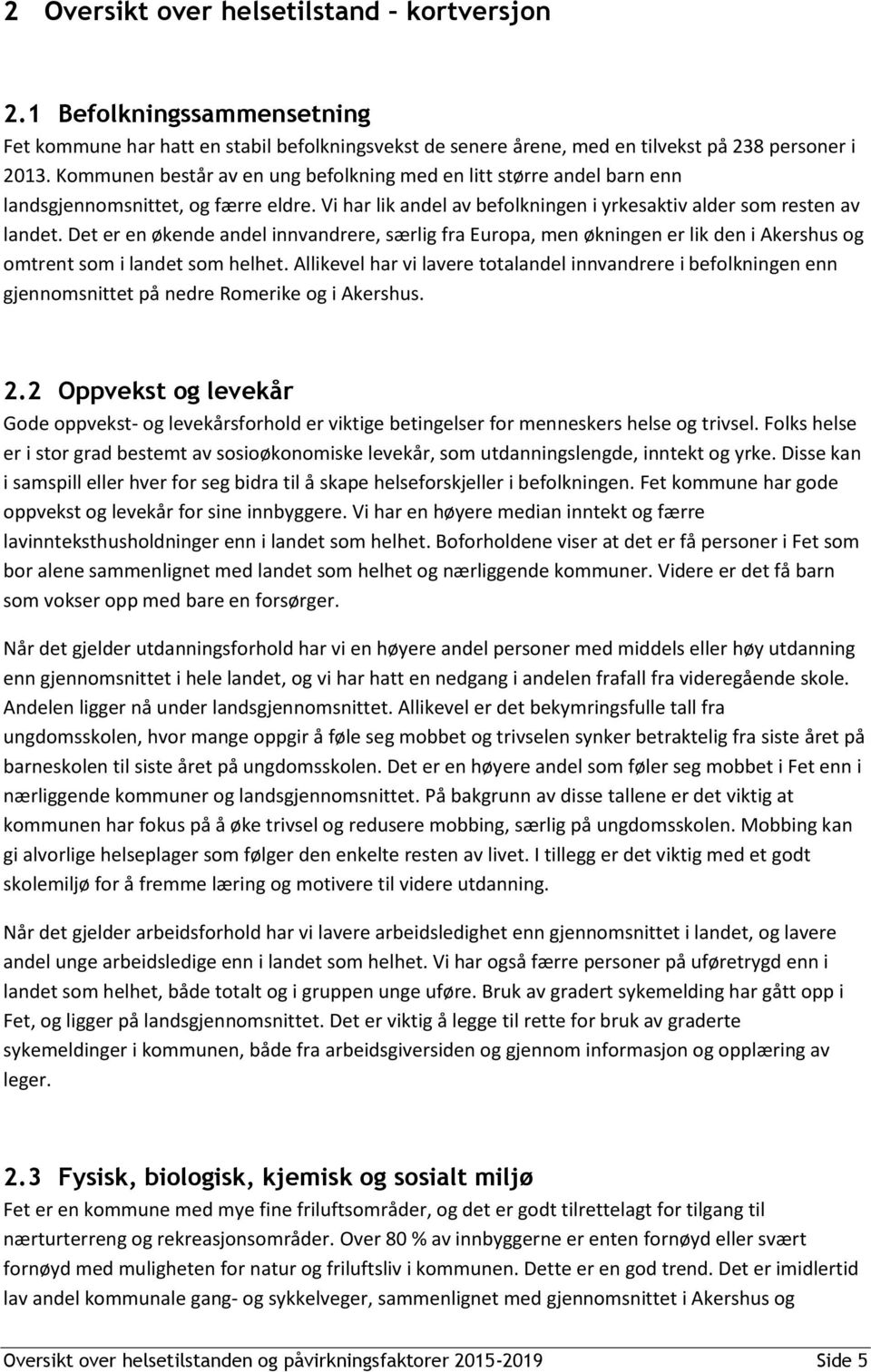 Det er en økende andel innvandrere, særlig fra Europa, men økningen er lik den i Akershus og omtrent som i landet som helhet.