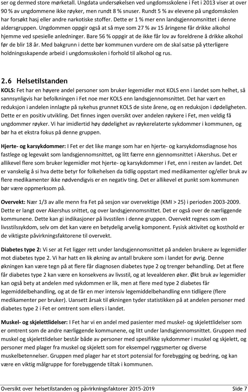 Ungdommen oppgir også at så mye som 27 % av 15 åringene får drikke alkohol hjemme ved spesielle anledninger. Bare 56 % oppgir at de ikke får lov av foreldrene å drikke alkohol før de blir 18 år.