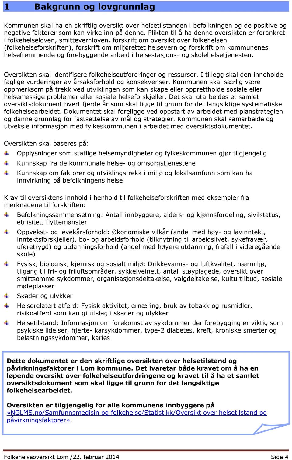 kommunenes helsefremmende og forebyggende arbeid i helsestasjons- og skolehelsetjenesten. Oversikten skal identifisere folkehelseutfordringer og ressurser.