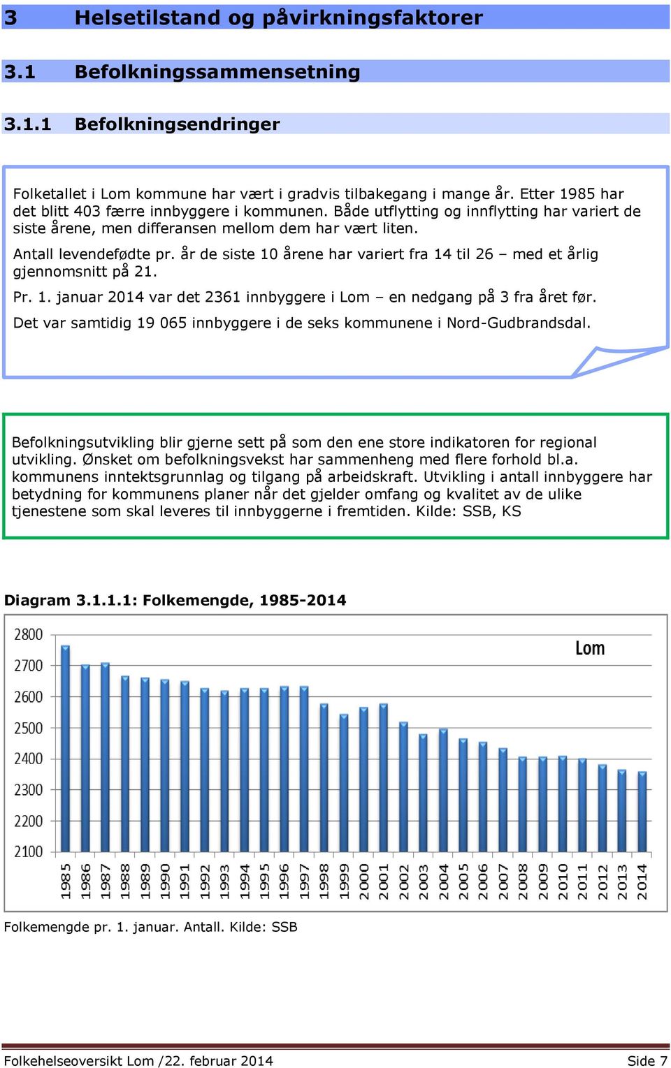 år de siste 10 årene har variert fra 14 til 26 med et årlig gjennomsnitt på 21. Pr. 1. januar 2014 var det 2361 innbyggere i Lom en nedgang på 3 fra året før.