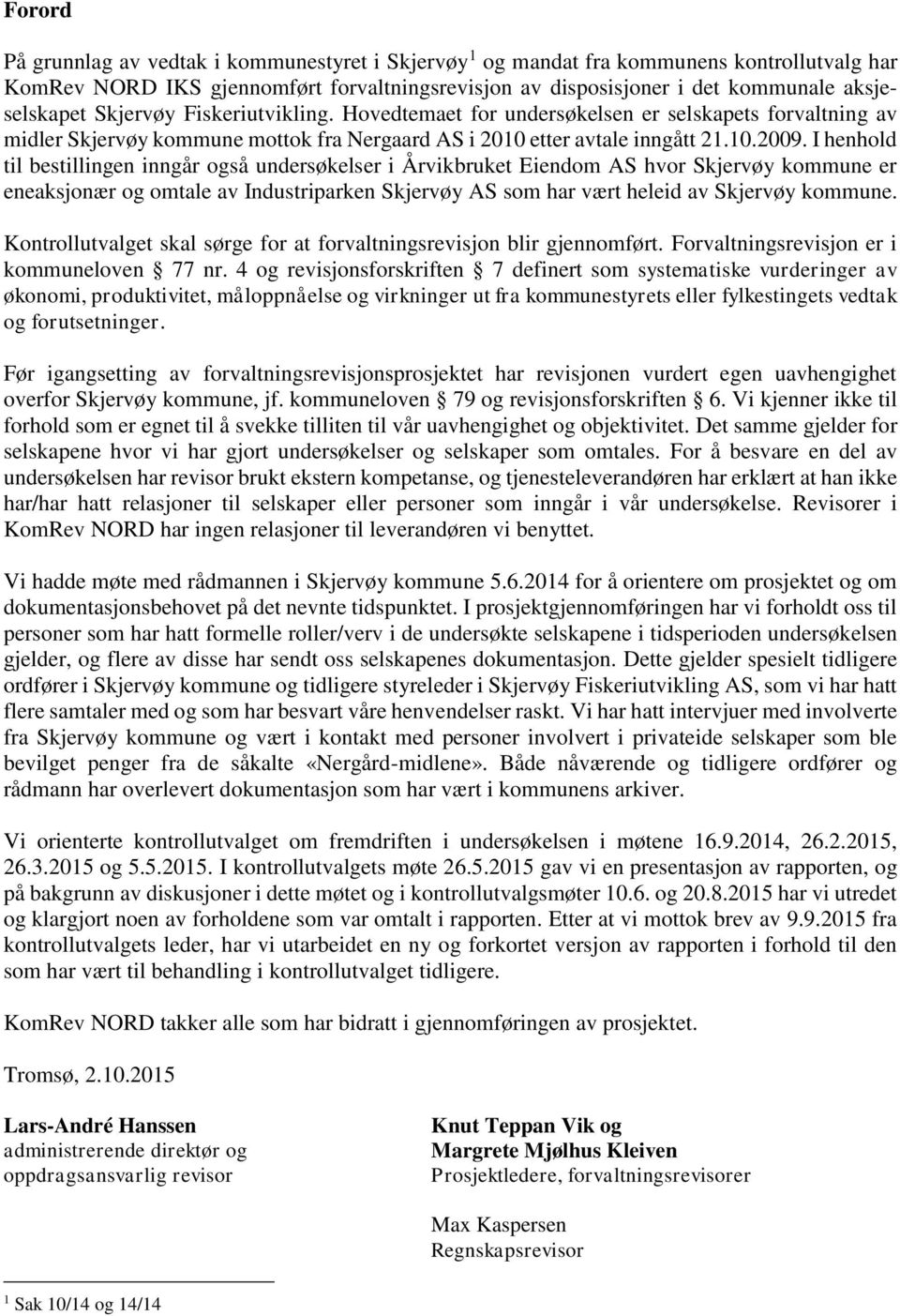 I henhold til bestillingen inngår også undersøkelser i Årvikbruket Eiendom AS hvor Skjervøy kommune er eneaksjonær og omtale av Industriparken Skjervøy AS som har vært heleid av Skjervøy kommune.