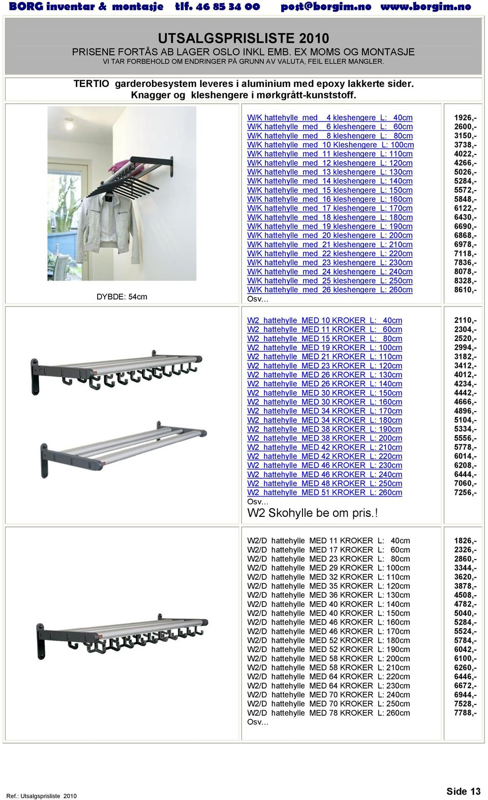 kleshengere L: 110cm W/K hattehylle med 12 kleshengere L: 120cm W/K hattehylle med 13 kleshengere L: 130cm W/K hattehylle med 14 kleshengere L: 140cm W/K hattehylle med 15 kleshengere L: 150cm W/K