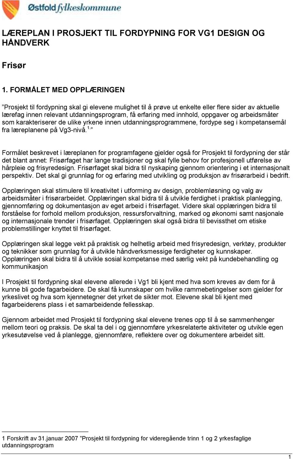 oppgaver og arbeidsmåter som karakteriserer de ulike yrkene innen utdanningsprogrammene, fordype seg i kompetansemål fra læreplanene på Vg3-nivå. 1.