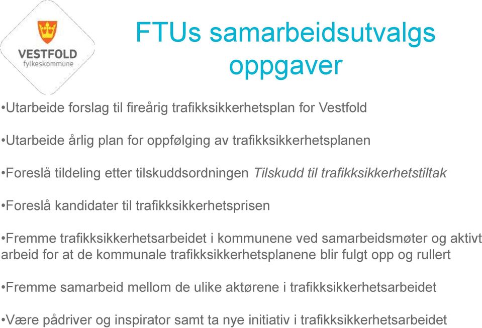 trafikksikkerhetsprisen Fremme trafikksikkerhetsarbeidet i kommunene ved samarbeidsmøter og aktivt arbeid for at de kommunale