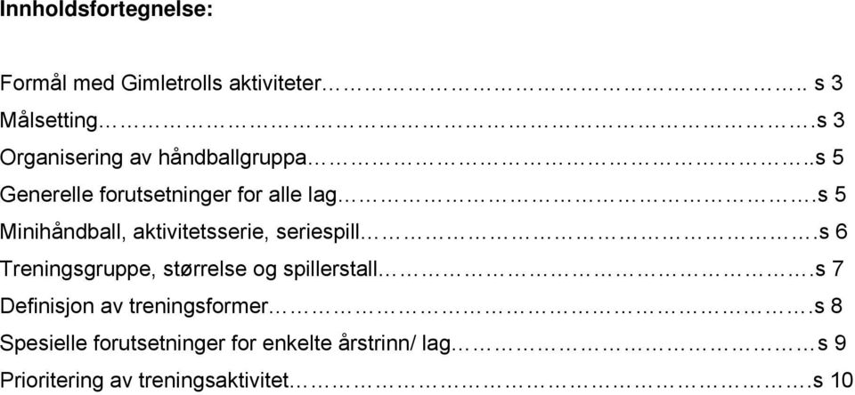 s 5 Minihåndball, aktivitetsserie, seriespill.s 6 Treningsgruppe, størrelse og spillerstall.