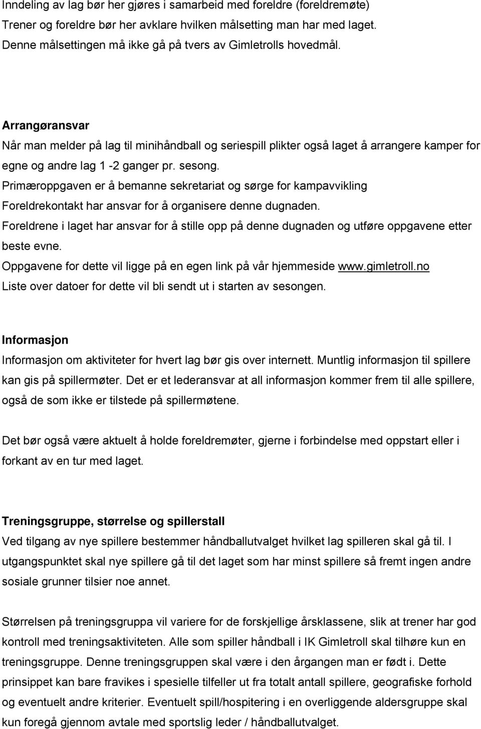 Arrangøransvar Når man melder på lag til minihåndball og seriespill plikter også laget å arrangere kamper for egne og andre lag 1-2 ganger pr. sesong.