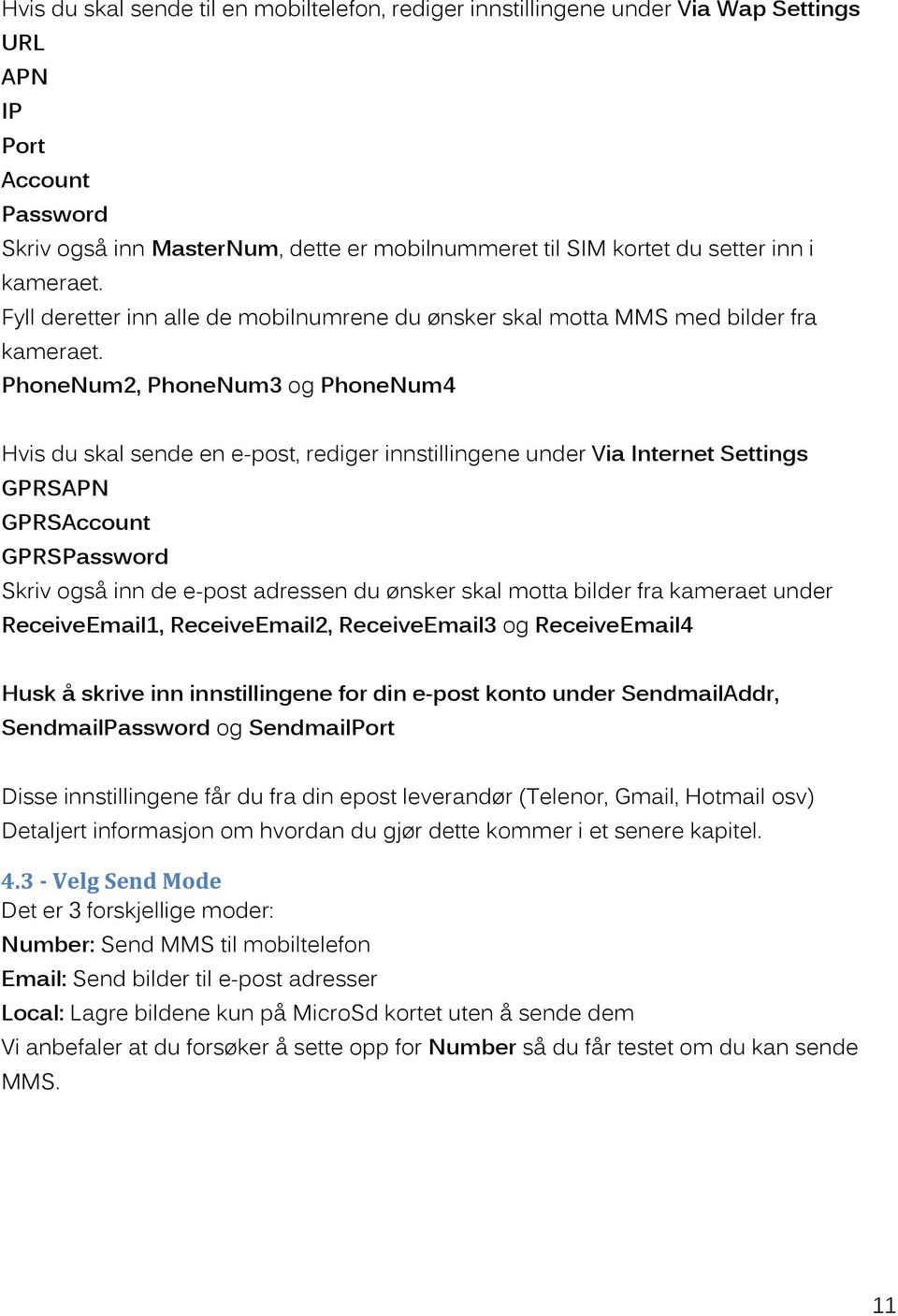 PhoneNum2, PhoneNum3 og PhoneNum4 Hvis du skal sende en e-post, rediger innstillingene under Via Internet Settings GPRSAPN GPRSAccount GPRSPassword Skriv også inn de e-post adressen du ønsker skal