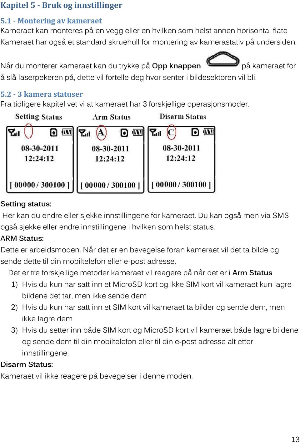 Når du monterer kameraet kan du trykke på Opp knappen å slå laserpekeren på, dette vil fortelle deg hvor senter i bildesektoren vil bli. 5.