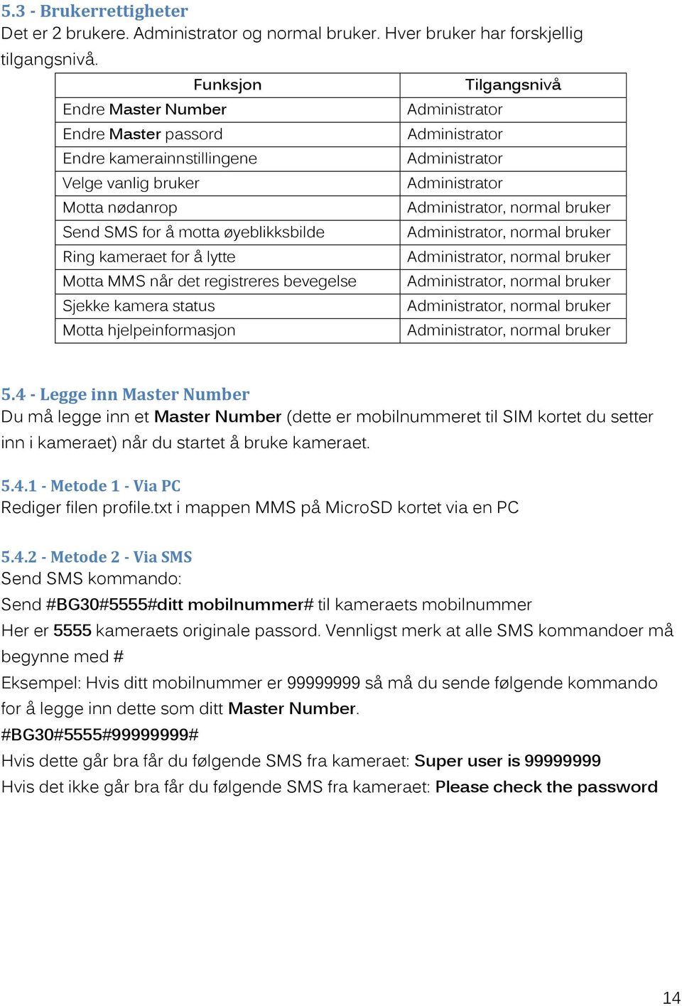 registreres bevegelse Sjekke kamera status Motta hjelpeinformasjon Administrator Administrator Administrator Administrator Tilgangsnivå Administrator, normal bruker Administrator, normal bruker