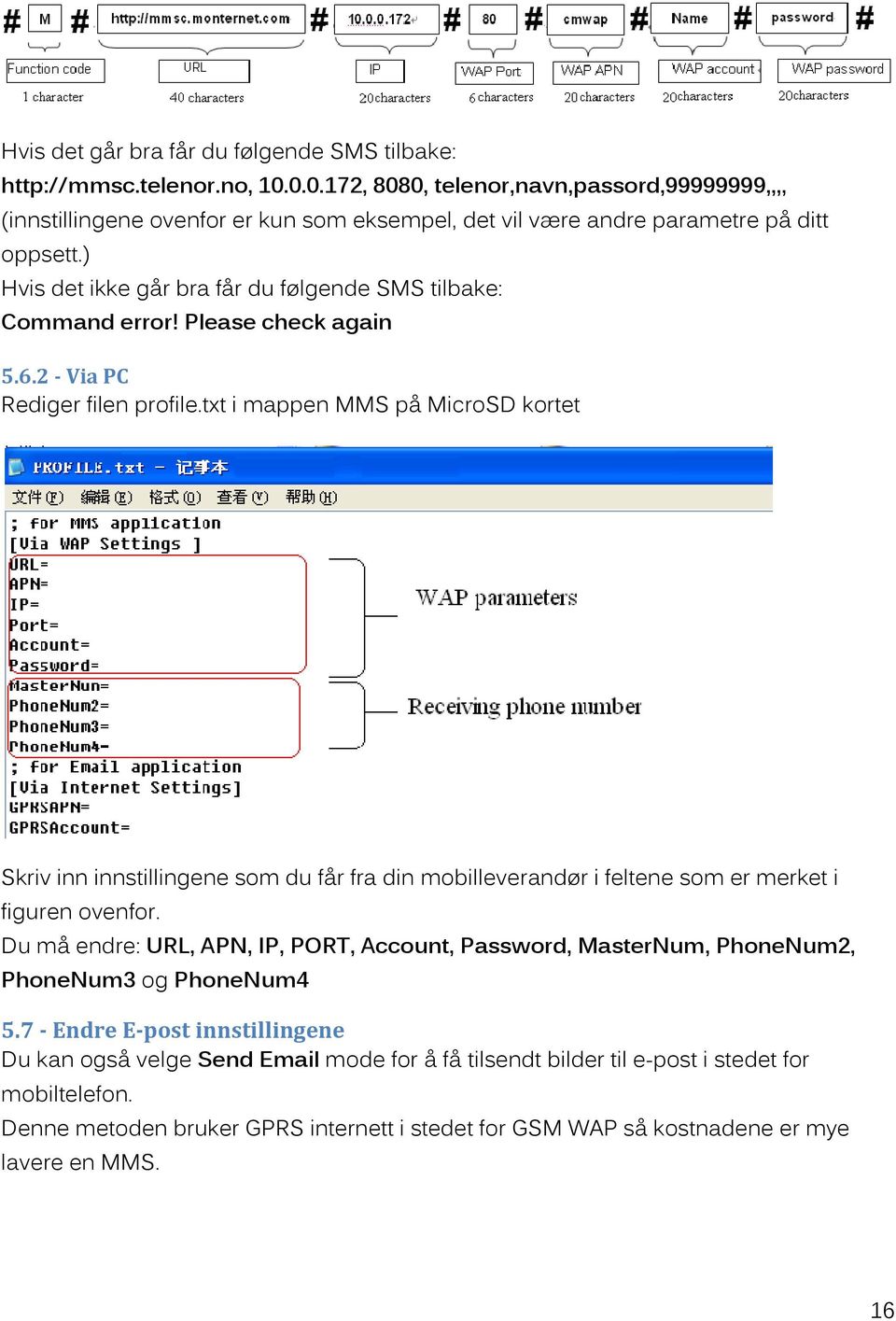 ) Hvis det ikke går bra får du følgende SMS tilbake: Command error! Please check again 5.6.2 - Via PC Rediger filen profile.